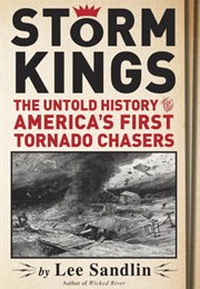 Storm Kings: The Untold History of America's First Tornado Chasers (Lee Sandlin)