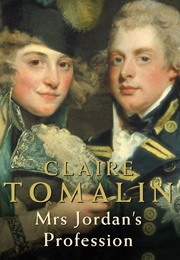 Mrs Jordan's Profession: An Actress and the Future King (Claire Tomalin)