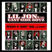 What U Gon&#39; Do - Lil&#39; Jon &amp; the East Side Boyz