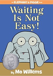 Waiting Is Not Easy (Mo Willems)