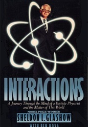 Interactions: A Journey Through the Mind of a Particle Physicist and the Matter of This World (Sheldon L. Glashow)