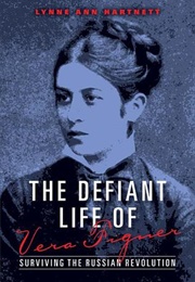 The Defiant Life of Vera Figner: Surviving the Russian Revolution (Lynne Ann Hartnett)