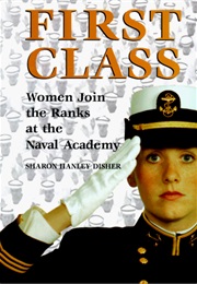 First Class: Women Join the Ranks at the Naval Academy (Sharon Hanley Disher)