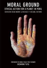 Moral Ground: Ethical Action for a Planet in Peril (Kathleen D Moore, Michael P. Nelson, Desmond Tutu)