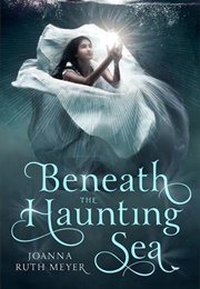 Beneath the Haunting Sea (Joanna Ruth Meyer)
