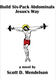 Build Six-Pack Abdominals Jesus's Way (Scott D. Mendelson)