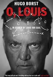 O, Louis: In Search of Louis Van Gaal (Hugo Borst)