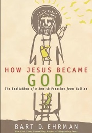 How Jesus Became God (Bart D. Ehrman)