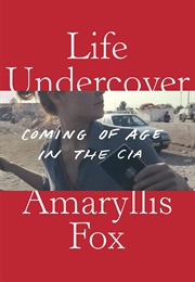 Life Undercover: Coming of Age in the CIA (Amaryllis Fox)