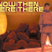 Now and Then, Here and There