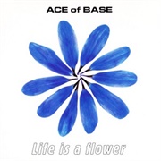 Life Is a Flower - Ace of Base