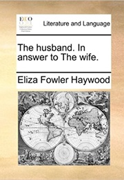 The Husband. in Answer to the Wife. (Eliza Haywood)