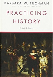 Practicing History: Selected Essays (Barbara W. Tuchman)