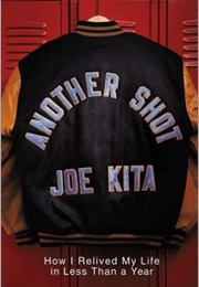 Another Shot:  How I Relived My Life in Less Than a Year (Joe Kita)
