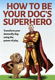 How to Be Your Dog's Superhero (Dominic Hodgson)