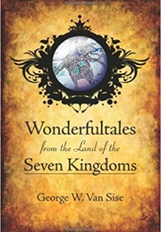 Wonderful Tales From the Land of the Seven Kingdoms (George W. Van Sise)