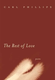 The Rest of Love (Carl Phillips)