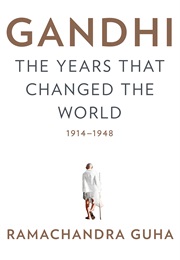 Gandhi: The Years That Changed the World, 1914-1948 (Ramachandra Guha)