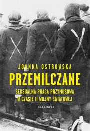 Przemilczane. Seksualna Praca Przymusowa W Czasie II Wojny Światowej (Joanna Ostrowska)