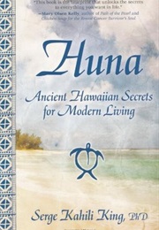 Huna: Ancient Hawaiian Secrets for Modern Living (Serge Kahili King)