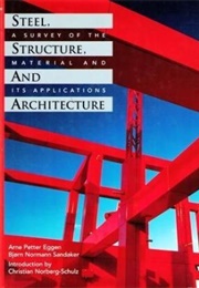 Steel, Structure, and Architecture: A Survey of the Material and Its Applications (Arne P. Eggen)