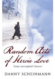 Random Acts of Heroic Love (Danny Scheinmann)
