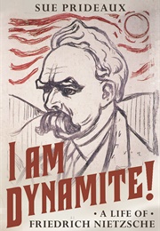 I Am Dynamite!: A Life of Friedrich Nietzsche (Sue Prideaux)