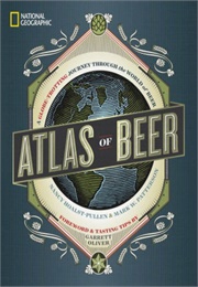 National Geographic Atlad of Beer: A Globe-Trotting Journey Through  the World of Beer (Mark W. Patterson, Nancy Hoalst-Pullen, Garrett Ol)