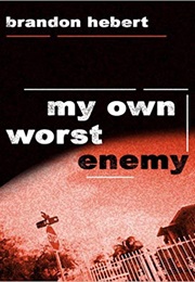 My Own Worst Enemy (Brandon Hebert)