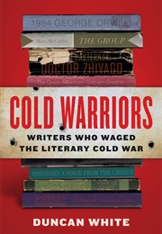 Cold Warriors: Writers Who Waged the Literary Cold War (Duncan White)