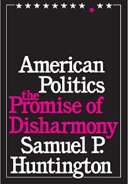 American Politics: The Promise of Disharmony (Samuel P. Huntington)