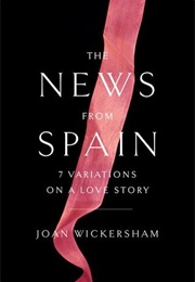 The News From Spain: 7 Variations on a Love Story (Joan Wickersham)