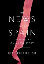 The News From Spain: 7 Variations on a Love Story (Joan Wickersham)