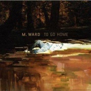 M. Ward – to Go Home