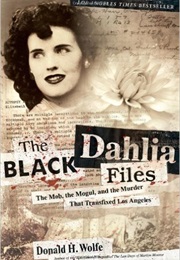 The Black Dahlia Files: The Mob, the Mogul, and the Murder That Transfixed Los Angeles (Donald H. Wolfe)