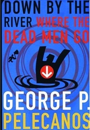 Down by the River Where the Dead Men Go (George Pelecanos)