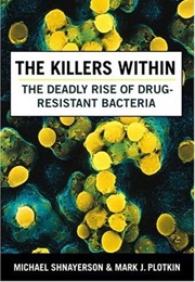 The Killers Within: The Deadly Rise of Drug Resistant Bacteria (Michael Schnayer and Mark Plotkin)