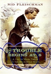 The Trouble Begins at 8: A Life of Mark Twain in the Wild, Wild West (Sid Fleischman)