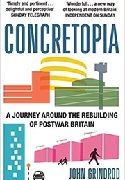 Concretopia: A Journey Around the Rebuilding of Postwar Britain (John Grindod)