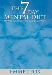 The Seven Day Mental Diet: How to Change Your Life in a Week (Emmet Fox)