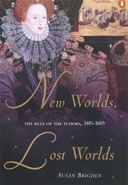New Worlds, Lost Worlds: The Rule of the Tudors, 1485-1603 (Susan Brigden)