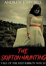 The Skipton Haunting: Tale of the Red Ribbon Witch (Andrew John Bell)