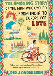 The Amazing Story of the Man Who Cycled From India to Europe for Love (Per J. Andersson)