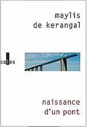Naissance D'un Pont (Maylis De Kerangal)