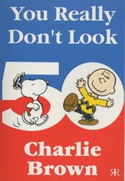 You Really Don't Look 50, Charlie Brown! (Charles M. Schulz)