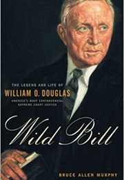 Wild Bill: The Legend and Life of William O. Douglas (Bruce Allen Murphy)