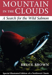 Mountain in the Clouds: A Search for the Wild Salmon (Bruce Brown)