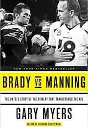 Brady vs. Manning: The Untold Story of the Rivalry That Transformed the NFL (Gary Myers)