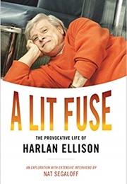 A Lit Fuse: The Provocative Life of Harlan Ellison (Nat Segaloff)