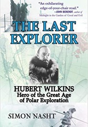 Last Explorer: Hubert Wilkins, Hero of the Golden Age of Polar Exploration (Simon Nasht)